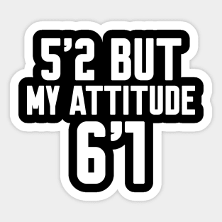 5'2 But My Attitude Is 6'1 Sticker